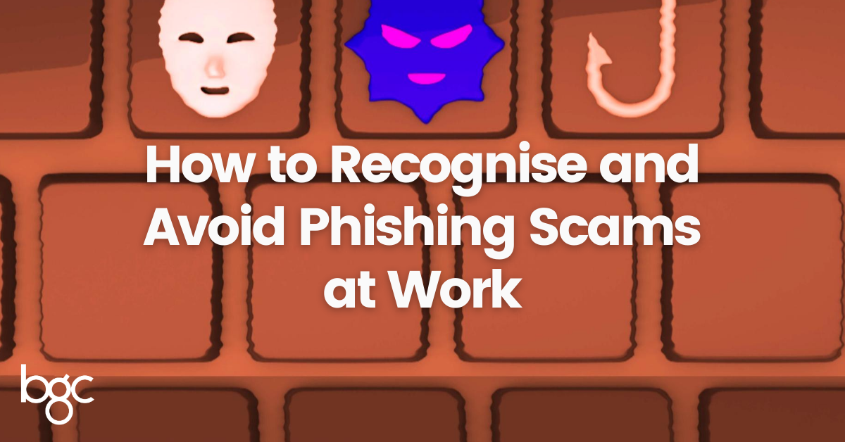 Bgc Blog   How To Recognise And Avoid Phishing Scams At Work