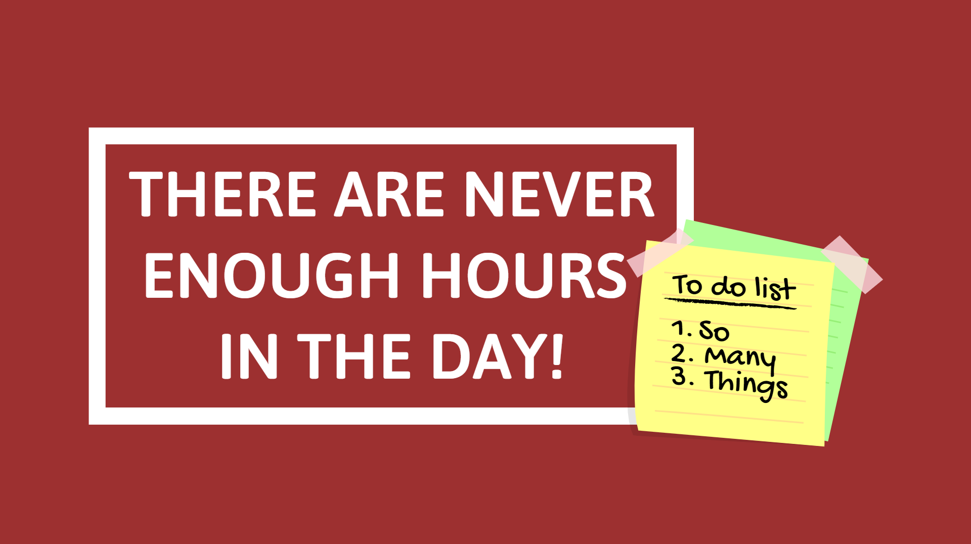 There are never enough hours in the day!