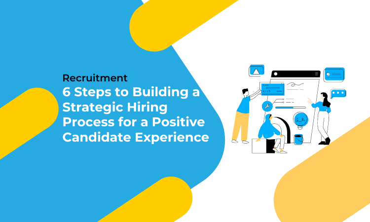 Graphic for blog title 6 Steps to Building a Strategic Hiring Process for a Positive Candidate Experience