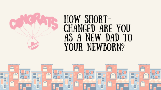 How Short Changed Are You As A New Dad To Your Newborn 
