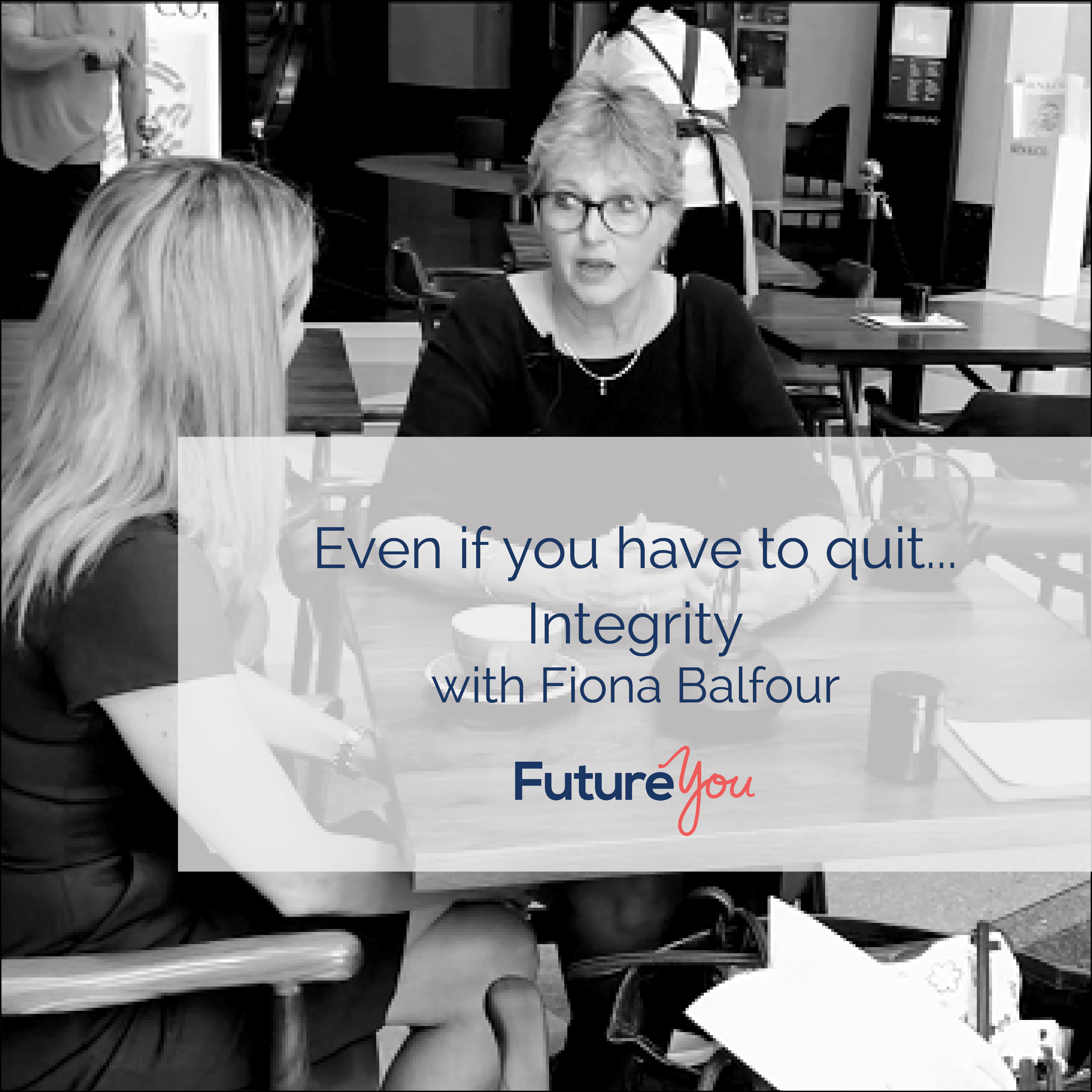 FutureYou Recruitment Even if you have to quit... Integrity, with Fiona Balfour P4