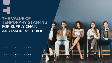 The Value Of Temporary Staffing For Supply Chain And Manufacturing