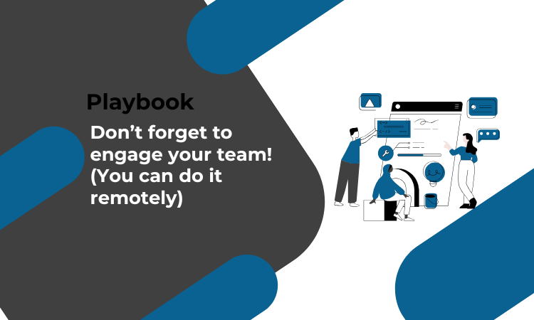 Don’t forget to engage your team! (You can do it remotely)