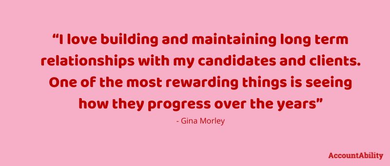 Quote: “I love building and maintaining long term relationships with my candidates and clients. One of the most rewarding things is seeing how they progress over the years” - Gina Morley